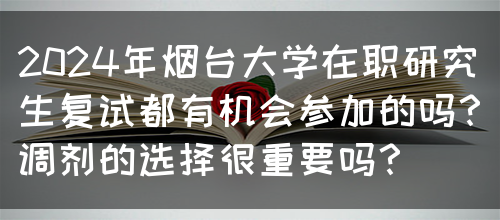 2024年烟台大学在职研究生复试都有机会参加的吗？调剂的选择很重要吗？(图1)