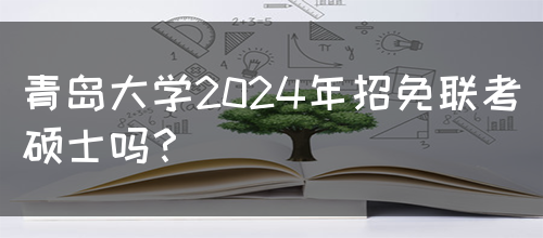 青岛大学2024年招免联考硕士吗？
