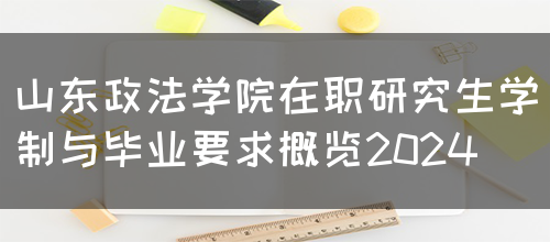 山东政法学院在职研究生学制与毕业要求概览2024(图1)