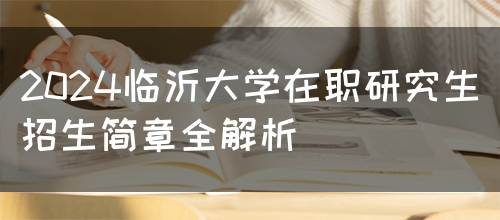 2024临沂大学在职研究生招生简章全解析(图1)