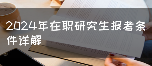 2024年在职研究生报考条件详解(图1)