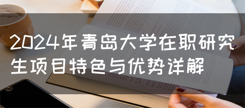 2024年青岛大学在职研究生项目特色与优势详解(图1)