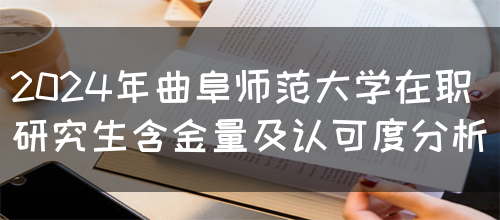 2024年曲阜师范大学在职研究生含金量及认可度分析