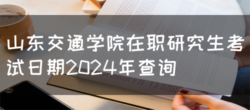 山东交通学院在职研究生考试日期2024年查询(图1)