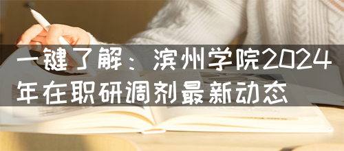 一键了解：滨州学院2024年在职研调剂最新动态(图1)