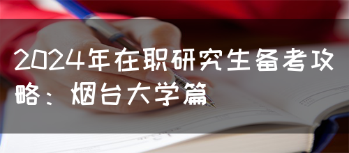 2024年在职研究生备考攻略：烟台大学篇(图1)