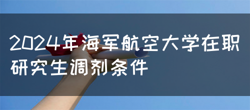 2024年海军航空大学在职研究生调剂条件