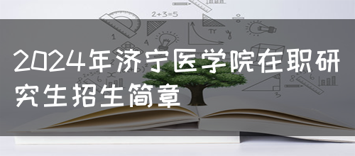 2024年济宁医学院在职研究生招生简章(图1)