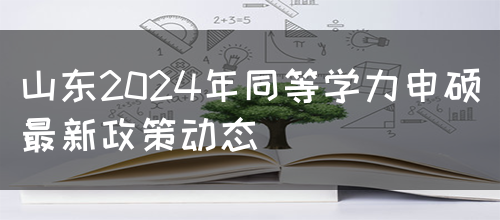 山东2024年同等学力申硕最新政策动态(图1)