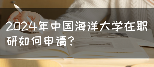 2024年中国海洋大学在职研如何申请？(图1)