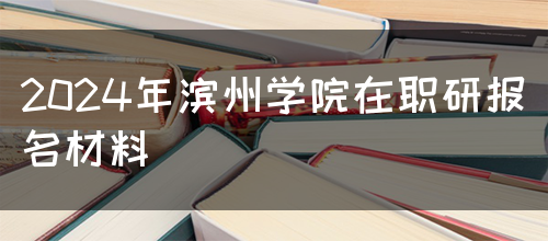 2024年滨州学院在职研报名材料(图1)