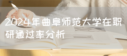 2024年曲阜师范大学在职研通过率分析(图1)