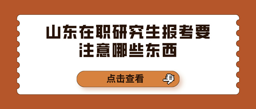 山东在职研究生报考要注意哪些东西