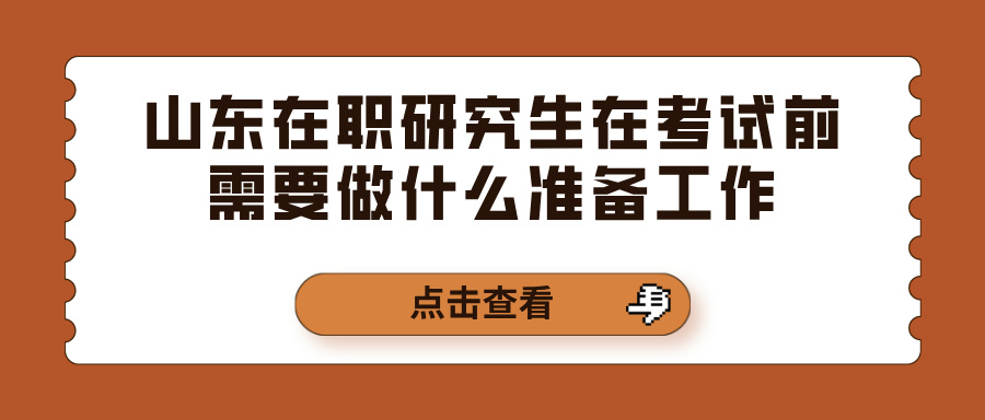 山东在职研究生在考试前需要做什么准备工作