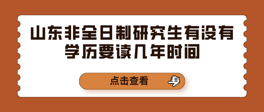 山东非全日制研究生有没有学历要读几年时间