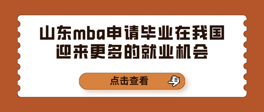 山东mba申请毕业在我国迎来更多的就业机会